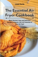 The Essential Air Fryer Cookbook: Most Wanted, Easy and Delicious Recipes to Master the Full Potential of Your Air Fryer 1801931585 Book Cover