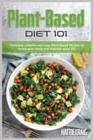 Plant-Based Diet 101: Delicious, Colorful and Easy Plant-Based Recipes to Detox your Body and Improve your Life 1802156208 Book Cover