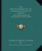 The New Departure In The Common Schools Of Quincy: And Other Papers On Educational Topics 1437031919 Book Cover
