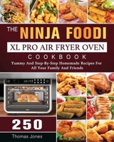 The Ninja Foodi XL Pro Air Fryer Oven Cookbook: 250 Yummy And Step-By-Step Homemade Recipes For All Your Family And Friends 1803202939 Book Cover