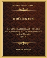 Youth's Song Book: For Schools, Classes And The Social Circle, According To The New System Of Musical Notation 1120960665 Book Cover