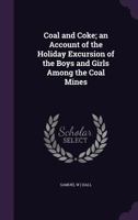 Coal and Coke: An Account of the Holiday Excursion of the Boys and Girls Among the Coal Mines 1355039630 Book Cover