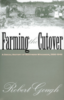 Farming the Cutover: A Social History of Northern Wisconsin, 1900-1940 0700608508 Book Cover