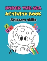 UNDER THE SEA ACTIVITY BOOK: Scissors skills for kids ages 3-5 B0C51ZGNQ7 Book Cover