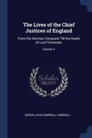 The Lives of the Chief Justices of England: From the Norman Conquest Till the Death of Lord Tenterden; Volume 4 1356405878 Book Cover