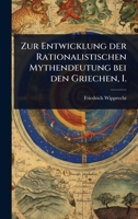 Zur Entwicklung der Rationalistischen Mythendeutung bei den Griechen, I. (German Edition) 1024937623 Book Cover