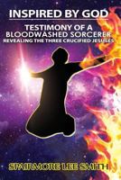 Testimony of A Blood Washed Sorcerer: Revealing The Three Crucified Jesuses 0692094784 Book Cover