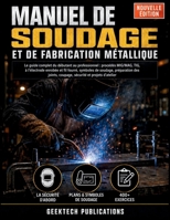 MANUEL DE SOUDAGE ET DE FABRICATION MÉTALLIQUE: Le Guide Complet du Débutant au Professionnel : Procédés MIG/MAG, TIG, à l'Électrode Enrobée et Fil ... et Projets d'Atelier (French Edition) B0HFKD634K Book Cover