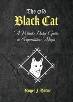 The Old Black Cat: A Witch's Pocket Guide to Superstitious Magic (The Folk Witch Library) 1736762583 Book Cover