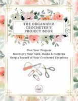 The Organized Crocheter's Project Book: Plan Your Projects, Inventory Your Yarn, Hooks & Patterns and Keep a Record of Your Crocheted Creations 1947158414 Book Cover