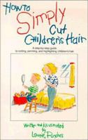 How to Simply Cut Children's Hair: Step by Step Guide to Cutting, Perming and Highlighting Children's Hair (How to Simply...Series) 0929883101 Book Cover