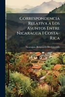 Correspondencia Relativa a Los Asuntos Entre Nicaragua I Costa-Rica 1149629991 Book Cover