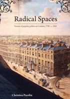 Radical Spaces: Venues of popular politics in London, 1790-c. 1845 1921862009 Book Cover