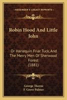 Robin Hood and Little John, or Harlequin Friar Tuck, and the 'Merrie Men' of Sherwood Forest 1018887636 Book Cover