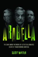 Arabella: How George Soros and Other Billionaires Use a ‘Dark Money’ Empire to Transform America