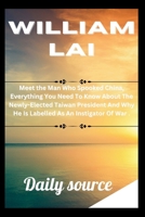 WILLIAM LAI: Meet the Man Who Spooked China, Everything You Need To Know About The Newly-Elected Taiwan President And Why He Is Labelled As An Instigator Of War . B0CSB7H1WH Book Cover