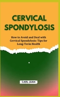 CERVICAL SPONDYLOSIS: How to Avoid and Deal with Cervical Spondylosis: Tips for Long-Term Health B0CT2Q4R5F Book Cover