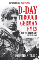 D-Day Through German Eyes: How the Wehrmacht Lost France 1398103233 Book Cover