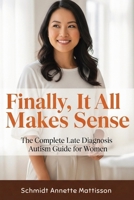 Finally, It All Makes Sense: The Complete Late Diagnosis Autism Guide for Women 176414385X Book Cover