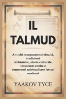 IL TALMUD: Antichi insegnamenti ebraici, tradizioni rabbiniche, storia culturale, intuizioni etiche e commenti spirituali per lettori moderni B0FT2JP223 Book Cover