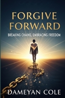 Forgive Forward: Breaking Chains, Embracing Freedom B0CP9SNZYD Book Cover