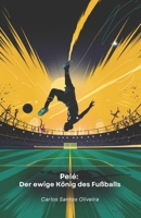 Pelé: Der ewige König des Fußballs: Die legendäre Geschichte des Meisters, der den Fußball zur reinen Kunst machte (German Edition) B0F29KP899 Book Cover