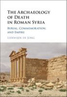 The Archaeology of Death in Roman Syria: Burial, Commemoration, and Empire 1107131413 Book Cover