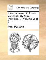 Lucy: a novel, in three volumes. By Mrs. Parsons. ... Volume 2 of 3 1170654320 Book Cover