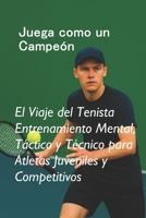 Juega como un Campeón: El Viaje del Tenista Entrenamiento Mental, Táctico y Técnico para Atletas Juveniles y Competitivos (Championship Tennis Strategy Series) (Spanish Edition) B0FGVN5PDK Book Cover