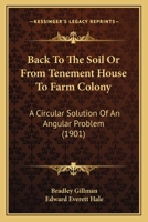 Back to the Soil Or, from Tenement House to Farm Colony: A Circular Solution of an Angular Problem 116402163X Book Cover