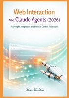 Web Interaction via Claude Agents (2026): Playwright Integration and Browser Control Techniques (Claude Agent Systems Professional Series) B0GM8HMFVZ Book Cover