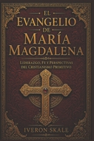 El Evangelio de María Magdalena: Liderazgo, fe y perspectivas del cristianismo primitivo (Spanish Edition) B0H1596CK3 Book Cover