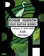 Roger Hudson Solo Guitar Works Volume 3 TAB version, 2007-2020 0578836890 Book Cover