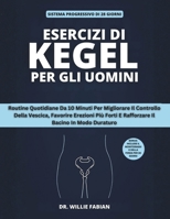 Esercizi Di Kegel Per Gli Uomini: Routine Quotidiane Da 10 Minuti Per Migliorare Il Controllo Della Vescica, Favorire Erezioni Più Forti E Rafforzare Il Bacino In Modo Duraturo (Italian Edition) B0GP66XLJM Book Cover