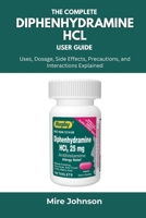 The Complete Diphenhydramine HCl User Guide: Uses, Dosage, Side Effects, Precautions, and Interactions Explained B0FL2SN8HQ Book Cover