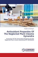Antioxidant Properties Of The Neglected Plant Cleome Gynandra: Evaluation Of The Antioxidant Properties Of The Neglected Plant Cleome Gynandra 3659267996 Book Cover
