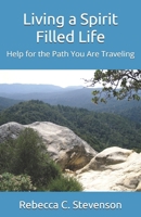 Living a Spirit Filled Life: Help for the Path You Are Traveling 1973826771 Book Cover