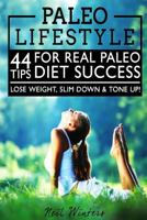 Paleo Lifestyle: 44 Tips For Real Paleo Diet Success-Lose Weight, Slim Down, & Tone Up! 1514185873 Book Cover
