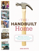 The Handbuilt Home: 34 Simple Stylish and Budget-Friendly Woodworking Projects for Every Room 0307587320 Book Cover