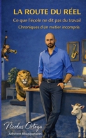 La route du réel: -Ce que l’école ne dit pas sur le travail réel -Chroniques d’un métier que personne ne comprend (French Edition) B0GK18GBXF Book Cover