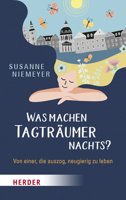 Was Machen Tagtraumer Nachts?: Von Einer, Die Auszog Neugierig Zu Leben 3451384884 Book Cover