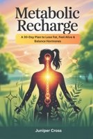 Metabolic Recharge: A 30-Day Plan to Lose Fat, Feel Alive & Balance Hormones B0FJXH5LDM Book Cover