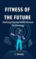 Fitness of the Future: Getting Started With Fitness Technology 1088150020 Book Cover
