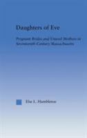 Daughters of Eve: Pregnant Brides and Unwed Mothers in Seventeenth Century Essex County,Massachusetts (Studies in American Popular History & Culture) 0415649021 Book Cover