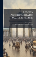 Regesta Archiepiscopatus Magdeburgensis (German Edition) 1023903350 Book Cover