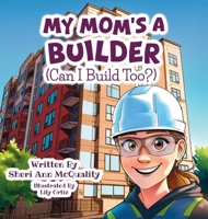 My Mom's a Builder (Can I Build Too?) 1779442769 Book Cover