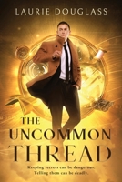 The Uncommon Thread: Keeping secrets can be dangerous. Telling them can be deadly. 1734661003 Book Cover