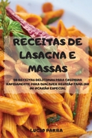 Receitas de Lasagna E Massas 50 Receitas Deliciosas Para Cozinhar Rapidamente Para Qualquer Reuni�o Familiar Ou Ocasi�o Especial 1803502223 Book Cover