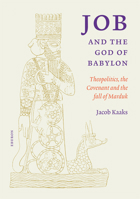 Job and the god of Babylon: Theo-politics, the Covenant and the Fall of Marduk 9059725360 Book Cover