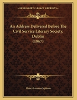 An Address Delivered Before The Civil Service Literary Society, Dublin 1166408000 Book Cover